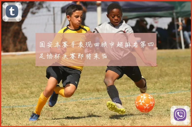 国安本赛季表现回顾中超排名第四足协杯决赛即将来临