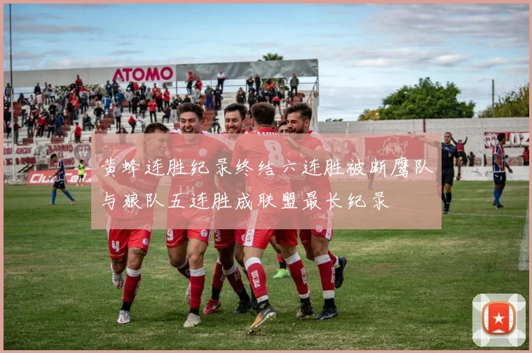 黄蜂连胜纪录终结六连胜被断鹰队与狼队五连胜成联盟最长纪录
