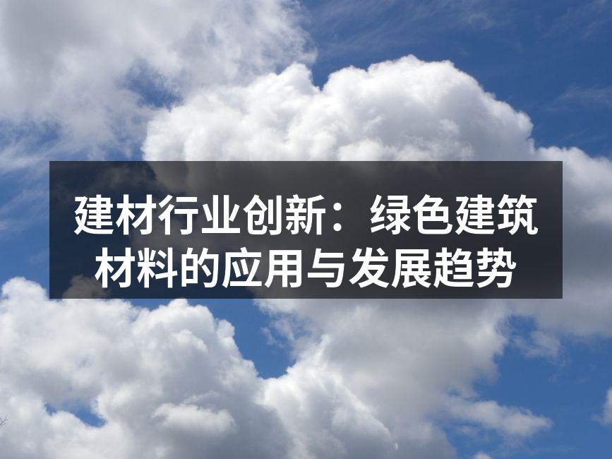 建材行业创新：绿色建筑材料的应用与发展趋势